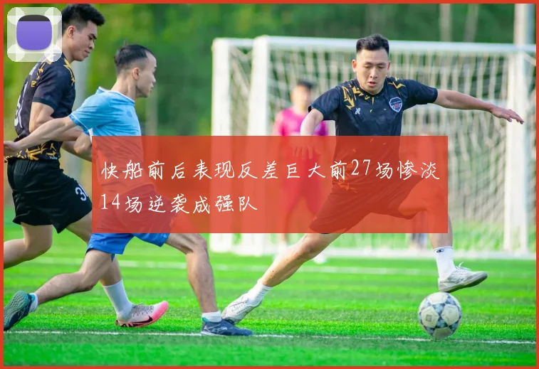 快船前后表现反差巨大前27场惨淡14场逆袭成强队