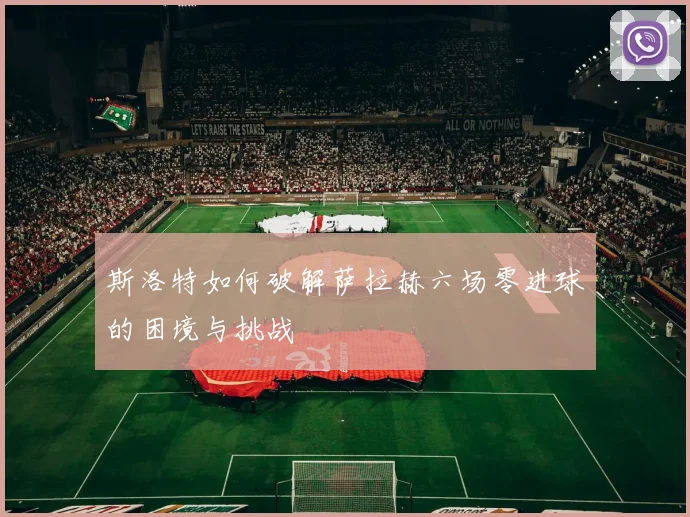 斯洛特如何破解萨拉赫六场零进球的困境与挑战