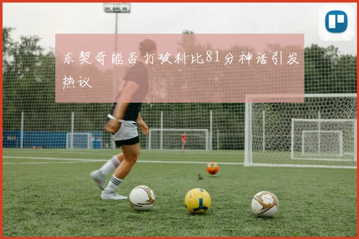 东契奇能否打破科比81分神话引发热议