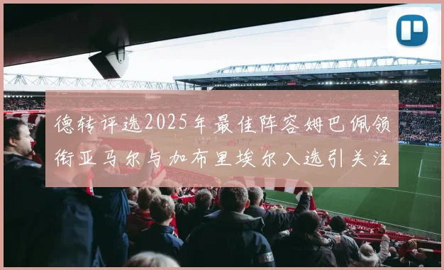 德转评选2025年最佳阵容姆巴佩领衔亚马尔与加布里埃尔入选引关注